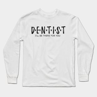 Dentist - I'll be there for you Long Sleeve T-Shirt